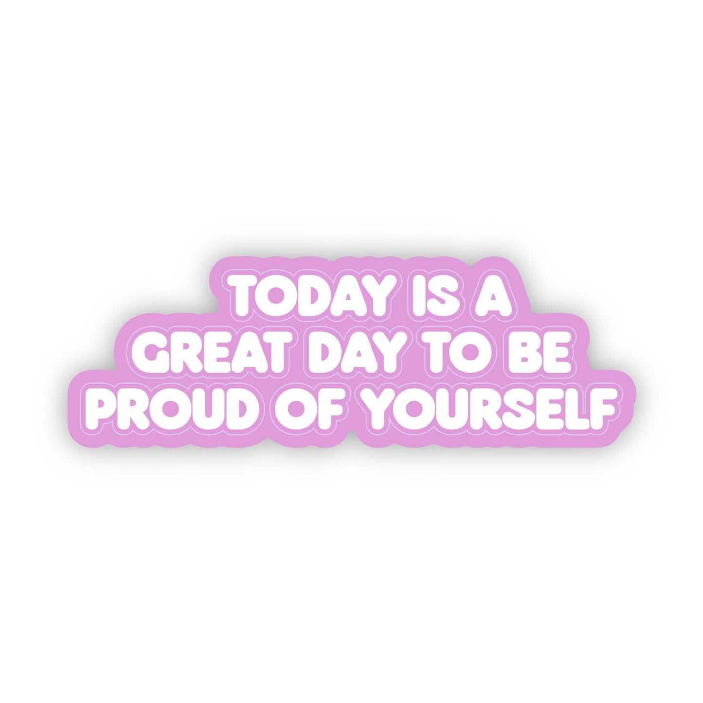 "Today Is A Great Day To Be Proud Of Yourself" Sticker
